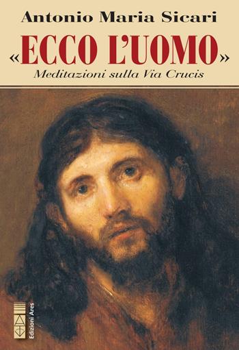 Ecco l'Uomo. Meditazioni sulla Via Crucis - Antonio Maria Sicari - Libro Ares 2020, Emmaus | Libraccio.it
