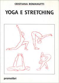 Yoga e stretching - Cristiana Romanutti - Libro Magnanelli 2016, Tecniche del corpo e della mente | Libraccio.it