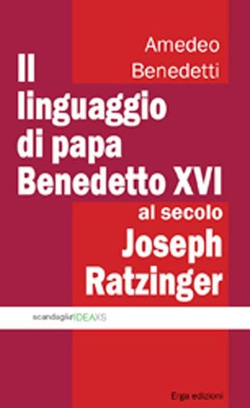 Il linguaggio di papa Benedetto XVI al secolo Joseph Ratzinger - Amedeo Benedetti - Libro ERGA 2012 | Libraccio.it