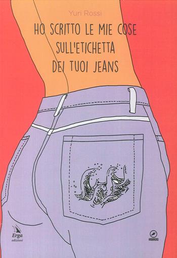 Ho scritto le mie cose sull'etichetta dei tuoi jeans - Yuri Rossi - Libro ERGA 2017, Habanero | Libraccio.it