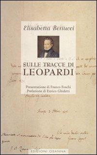 Sulle tracce di Leopardi - Elisabetta Benucci - Libro Osanna Edizioni 2003, Polline | Libraccio.it