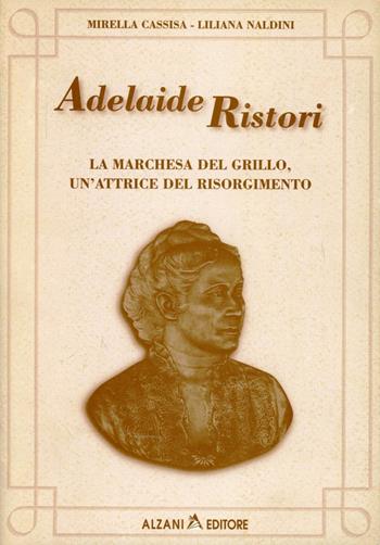 Adelaide Ristori. La marchesa del Grillo, un'attrice del Risorgimento - Mirella Cassisa, Liliana Naldini - Libro Alzani 2000 | Libraccio.it