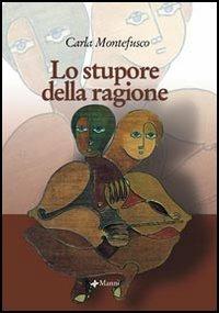 Lo stupore della ragione - Carla Montefusco - Libro Manni 2006, Occasioni | Libraccio.it