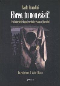 Ebreo, tu non esisti. Le vittime delle leggi razziali scrivono al Duce - Paola Frandini - Libro Manni 2006 | Libraccio.it