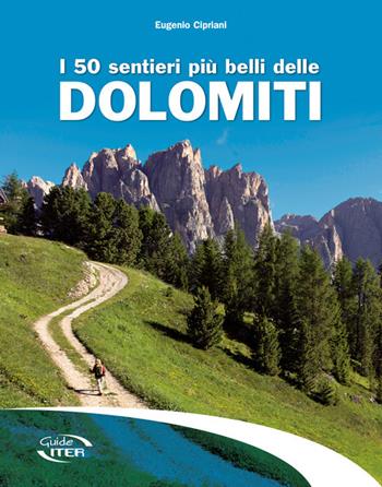 I 50 sentieri più belli delle Dolomiti - Eugenio Cipriani - Libro Iter Edizioni 2018, Gli itinerari più belli | Libraccio.it