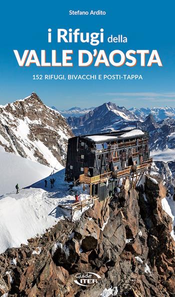 I rifugi della Valle d'Aosta. 152 rifugi, bivacchi e posti tappa - Stefano Ardito - Libro Iter Edizioni 2019, Montagne e rifugi | Libraccio.it