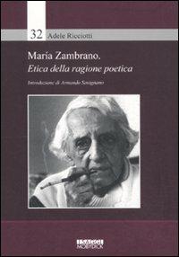 Maria Zambrano. Etica della ragione poetica - Adele Ricciotti - Libro Mobydick (Faenza) 2011, I saggi Moby Dick | Libraccio.it
