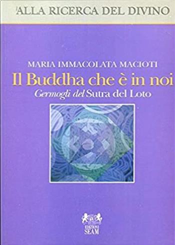 Il buddha che è in noi. Germogli del sutra del loto - Maria Immacolata Macioti - Libro Seam 1996, Alla ricerca del divino | Libraccio.it