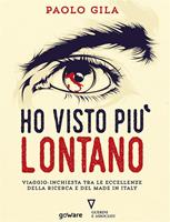   Ho visto più lontano. Viaggio-inchiesta tra le eccellenze della ricerca e del made in Italy