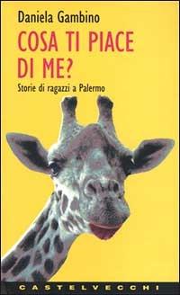 Cosa ti piace di me? Storie di ragazzi a Palermo - Daniela Gambino - Libro Castelvecchi 2003 | Libraccio.it