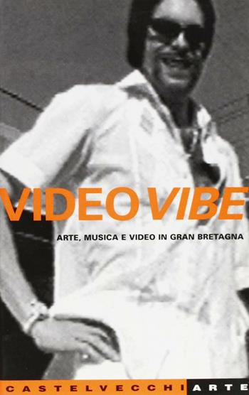 Video Vibe. Arte, musica e video in Gran Bretagna  - Libro Castelvecchi 2003, Castelvecchi arte | Libraccio.it