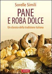 Pane e roba dolce. Un classico della tradizione italiana - Margherita Simili, Valeria Simili - Libro Vallardi A. 2003 | Libraccio.it
