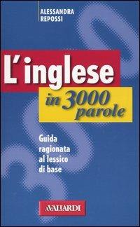 L' inglese in 3000 parole. Guida ragionata al lessico di base - Alessandra Repossi - Libro Vallardi A. 2004, Lingue facili | Libraccio.it