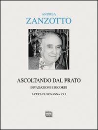 Ascoltando dal prato. Divagazioni e ricordi - Andrea Zanzotto - Libro Interlinea 2011, Alia | Libraccio.it