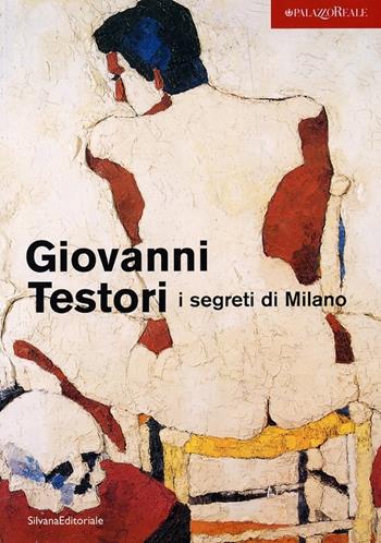 Giovanni Testori. I segreti di Milano. Catalogo della mostra (Milano, 28 novembre 2003-15 febbraio 2004)  - Libro Silvana 2003 | Libraccio.it