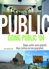 Going public '04. Mappe, confini e nuove geografie-Maps, confines and new geographies