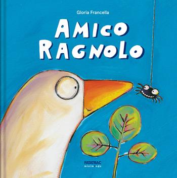 Amico ragnolo. Ediz. a colori - Gloria Francella - Libro Fatatrac 2020, Minimondo | Libraccio.it