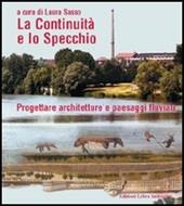 La continuità e lo specchio. Progettare architetture e paesaggi fluviali. Ediz. italiana e inglese