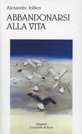 Abbandonarsi alla vita. Sulla semplicità - Alexandre Jollien - Libro Qiqajon 2013, Fuori collana | Libraccio.it