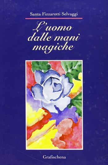 L' uomo dalle mani magiche - Santa Fizzarotti Selvaggi - Libro Schena Editore 1999 | Libraccio.it