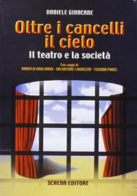 Oltre i cancelli il cielo. Il teatro e la società - Daniele Giancane - Libro Schena Editore 2007 | Libraccio.it