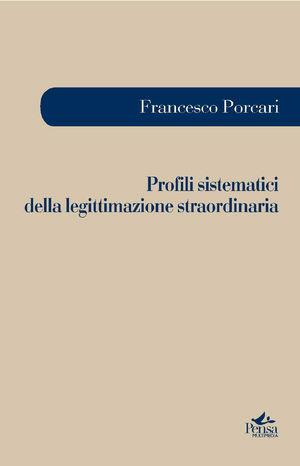 Profili sistematici della legittimazione straordinaria - Francesco Porcari - Libro Pensa Multimedia 2009, Pluriversum | Libraccio.it