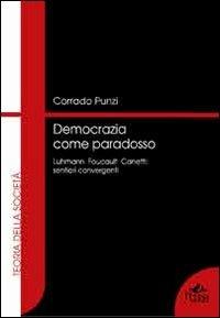 Democrazia come paradosso. Luhmann, Foucault e Canetti. Sentieri convergenti - Corrado Punzi - Libro Pensa Multimedia 2010, Teoria della società | Libraccio.it