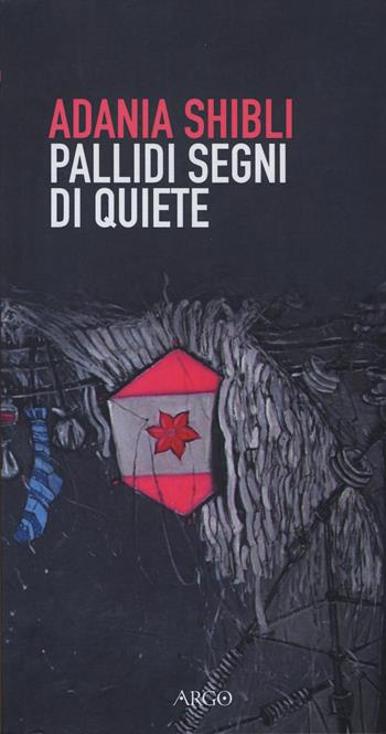 Pallidi segni di quiete - Adania Shibli - Libro Argo 2014, Il pianeta scritto | Libraccio.it