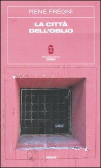 La città dell'oblio - René Frégni - Libro Meridiano Zero 2007, Sottozero | Libraccio.it