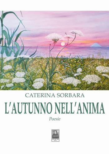 L' autunno nell'anima - Caterina Sorbara - Libro Città del Sole Edizioni 2022, Cantieri poetici | Libraccio.it