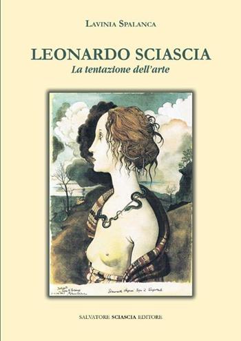 Leonardo Sciascia. La tentazione dell'arte - Lavinia Spalanca - Libro Sciascia 2012, Magellano | Libraccio.it