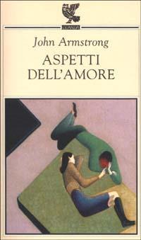 Aspetti dell'amore - John Armstrong - Libro Guanda 2002, Quaderni della Fenice | Libraccio.it