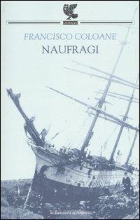 Naufragi - Francisco Coloane - Libro Guanda 2004, La frontiera scomparsa | Libraccio.it