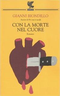 Con la morte nel cuore - Gianni Biondillo - Libro Guanda 2005, Narratori della Fenice | Libraccio.it