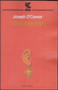 I veri credenti - Joseph O'Connor - Libro Guanda 2004, Le Fenici tascabili | Libraccio.it