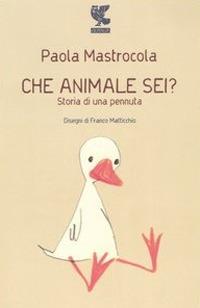 Che animale sei? Storia di una pennuta - Paola Mastrocola - Libro Guanda 2005, Narratori della Fenice | Libraccio.it