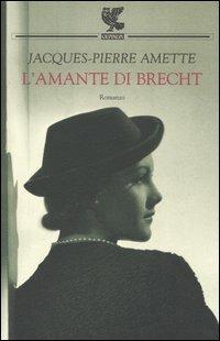 L' amante di Brecht - Jacques­Pierre Amette - Libro Guanda 2004, Narratori della Fenice | Libraccio.it