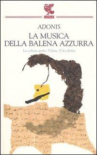 La musica della balena azzurra. La cultura araba, l'Islam, l'Occidente - Adonis - Libro Guanda 2005, Biblioteca della Fenice | Libraccio.it
