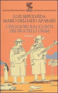 I peggiori racconti dei fratelli Grim - Luis Sepúlveda, Mario Delgado Aparaín - Libro Guanda 2005, Narratori della Fenice | Libraccio.it