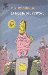 La mossa del vescovo - Pelham G. Wodehouse - Libro Guanda 2009, Narratori della Fenice | Libraccio.it