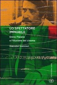 Lo spettatore immobile. Ennio Flaiano e l'illusione del cinema - Giacomo Ioannisci - Libro Bietti 2010, Heterotopia | Libraccio.it