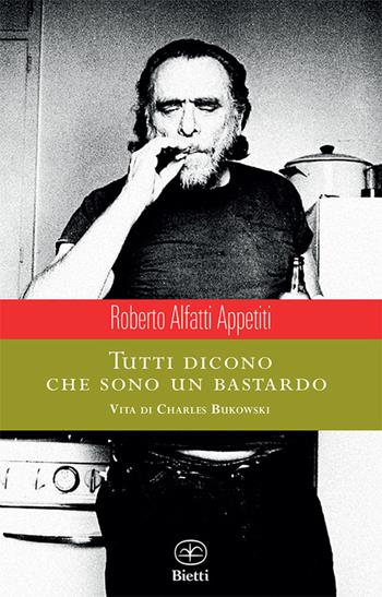 Tutti dicono che sono un bastardo. Vita di Charles Bukowski - Roberto Alfatti Appetiti - Libro Bietti 2014, Caleidoscopio | Libraccio.it