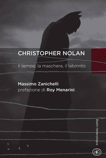 Chistopher Nolan. Il tempo, la maschera, il labirinto - Massimo Zanichelli - Libro Bietti 2015, Heterotopia | Libraccio.it
