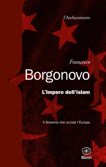 L'impero dell'Islam. Il sistema che uccide l'Europa - Francesco Borgonovo - Libro Bietti 2016, L' archeometro | Libraccio.it