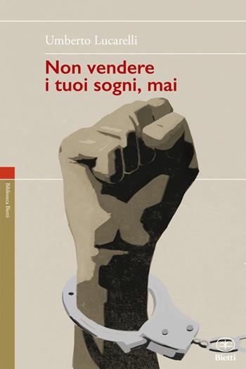 Non vendere i tuoi sogni mai - Umberto Lucarelli - Libro Bietti 2019, Biblioteca Bietti | Libraccio.it