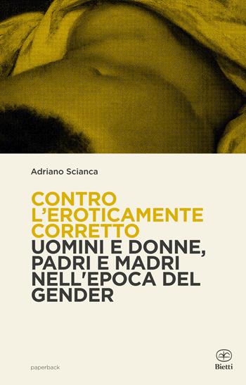Contro l'eroticamente corretto. Uomini e donne, padri e madri nell'epoca del gender - Adriano Scianca - Libro Bietti 2020, Paperback | Libraccio.it