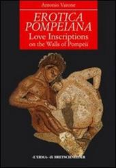 Erotica pompeiana. Iscrizioni d'amore sui muri di Pompei