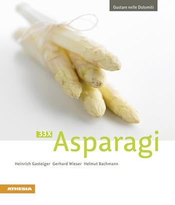 33 x Asparagi - Heinrich Gasteiger, Gerhard Wieser, Helmut Bachmann - Libro Athesia 2010, Gustare nelle Dolomiti | Libraccio.it