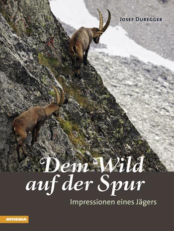 Dem Wild auf der Spur. Impressionen eines Jägers - Josef Duregger - Libro Athesia 2013 | Libraccio.it