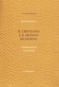 Il cristiano e il mondo moderno - Jean Daniélou - Libro Cantagalli 2004, Classici cristiani. Nuova serie | Libraccio.it